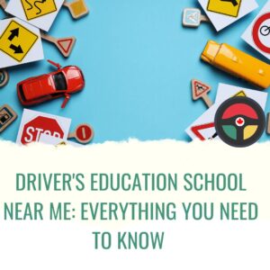 Drivers Education School Near Me: Everything You Need to Know