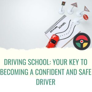 Driving School: Your Key to Becoming a Confident and Safe Driver